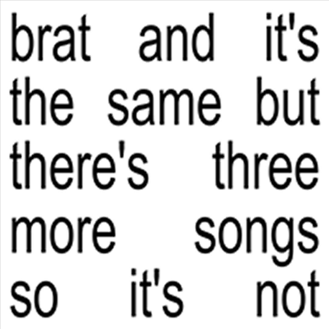 Brat and it’s the same but there’s three more songs so it’s not [White Vinyl 2 LP] cover art