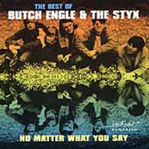 No Matter What You Say: The Best of Butch Engle & the Styx cover art
