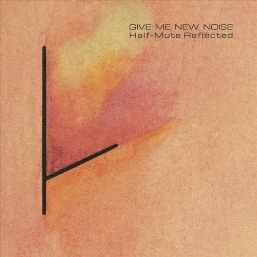 Give Me New Noise: Half-Mute Reflected cover art