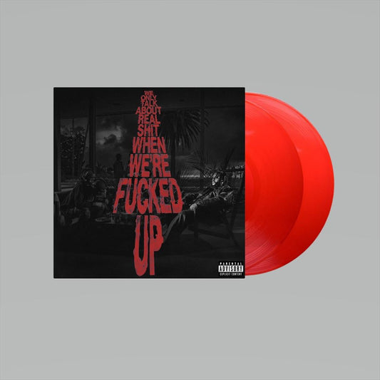 We Only Talk About Real Shit When We're Fucked Up [Transparent Red 2 Vinyl] cover art