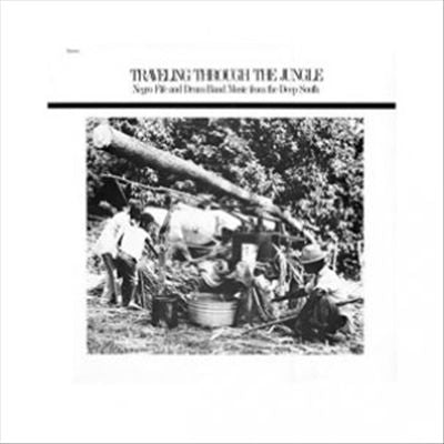 Traveling Through the Jungle: Fife & Drum Bands from the Deep South cover art