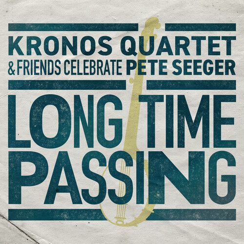 Long Time Passing: Kronos Quartet and Friends Celebrate Pete Seeger cover art