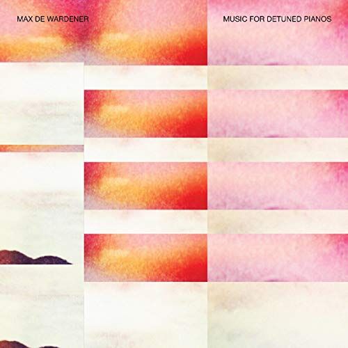 Max de Wardener: Music for Detuned Pianos cover art