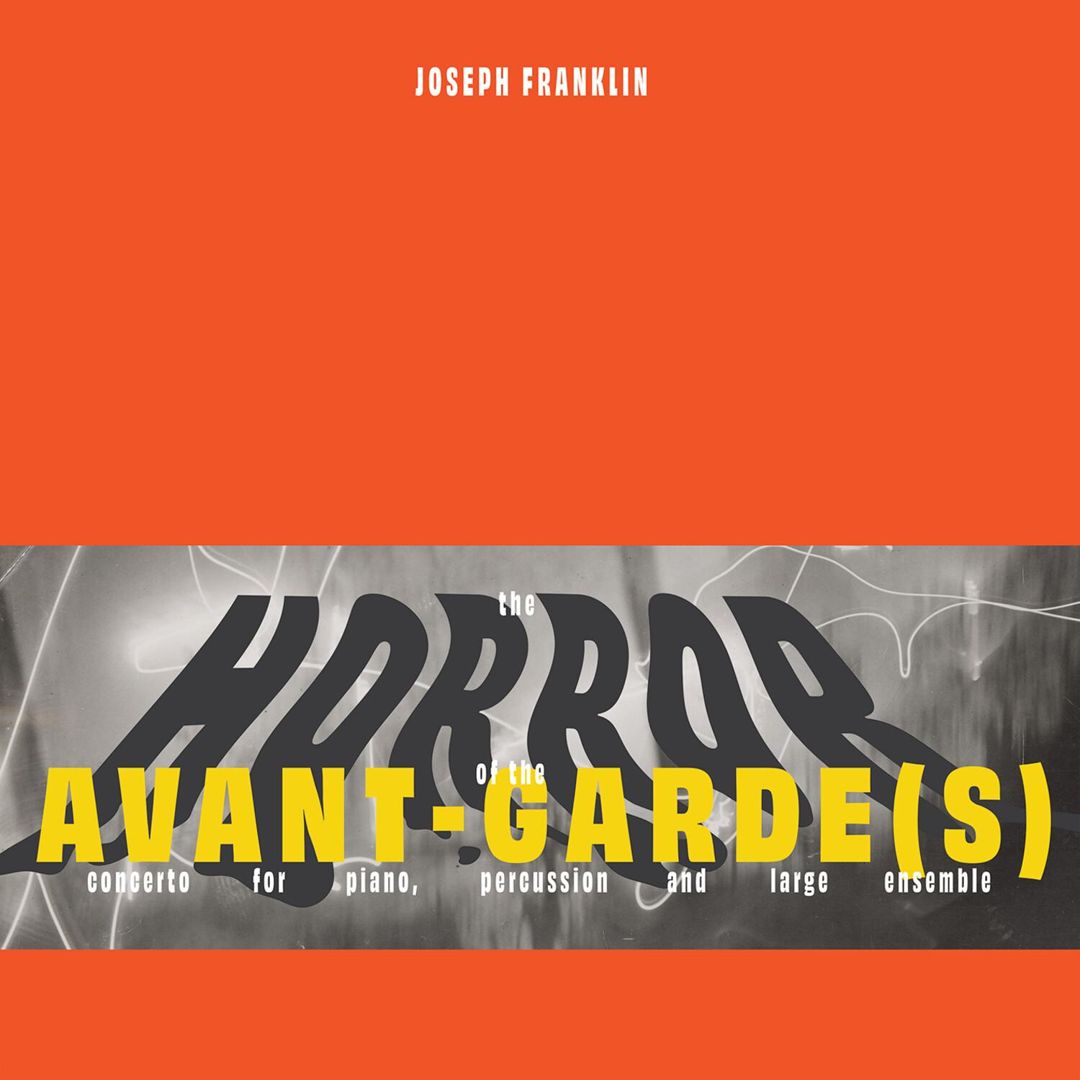 Joseph Franklin: The Horror of the Avant-Garde[s] - Concerto for piano, percussion and large ensemble cover art